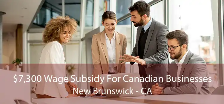 $7,300 Wage Subsidy For Canadian Businesses New Brunswick - CA